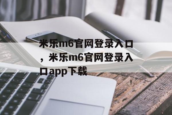 米乐m6官网登录入口，米乐m6官网登录入口app下载