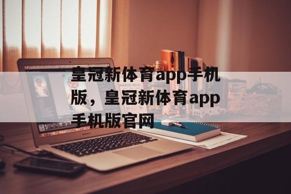 皇冠新体育app手机版，皇冠新体育app手机版官网