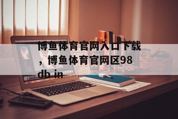 博鱼体育官网入口下载，博鱼体育官网区98db in