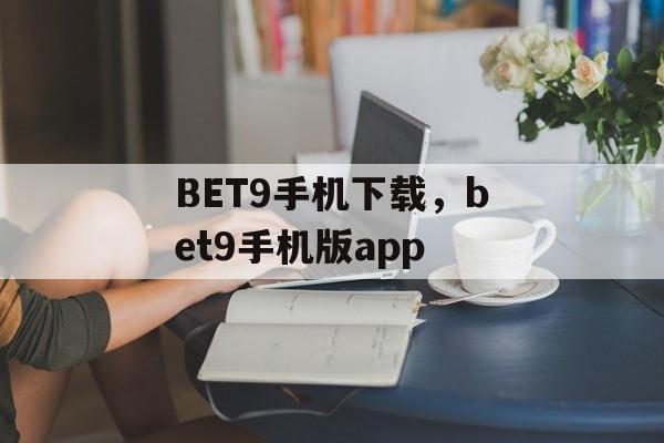 BET9手机下载，bet9手机版app