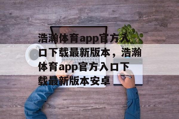 浩瀚体育app官方入口下载最新版本，浩瀚体育app官方入口下载最新版本安卓