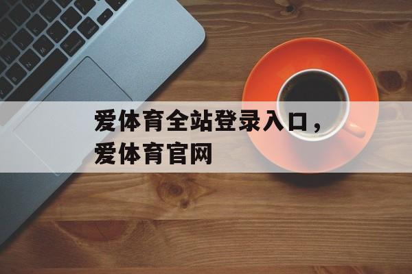 爱体育全站登录入口，爱体育官网